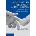 thumbnail image 1 of Cambridge Studies in Philosophy and Publ Reconceiving Pregnancy and Childcare: Ethics, Experience, and Reproductive Labor, (Hardcover), 1 of 1