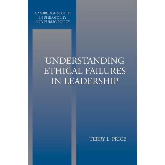 Cambridge Studies in Philosophy and Publ Understanding Ethical Failures in Leadership, (Paperback)