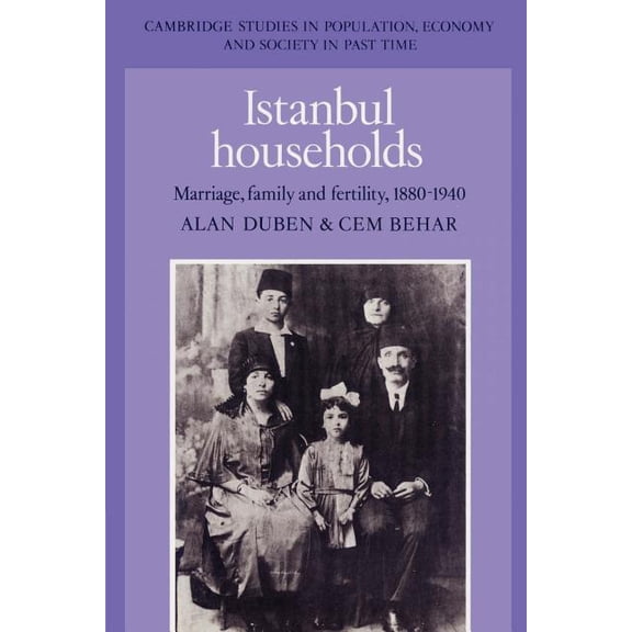 Cambridge Studies in Population, Economy Istanbul Households: Marriage, Family and Fertility, 1880 1940, Book 15, (Paperback)