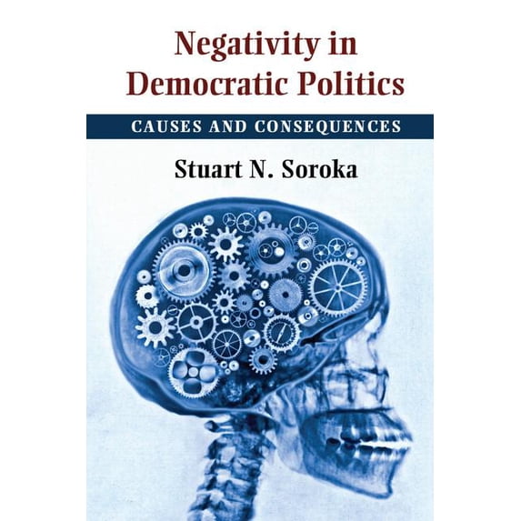 Cambridge Studies in Public Opinion and Negativity in Democratic Politics: Causes and Consequences, (Paperback)