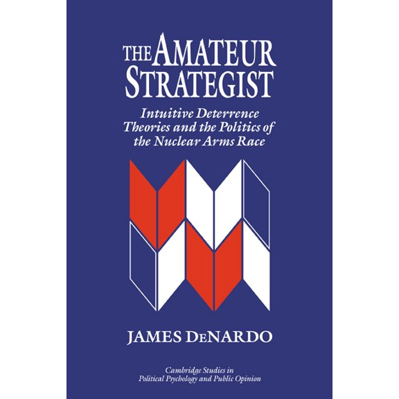 Cambridge Studies in Public Opinion and The Amateur Strategist: Intuitive Deterrence Theories and the Politics of the Nuclear Arms Race, (Paperback)
