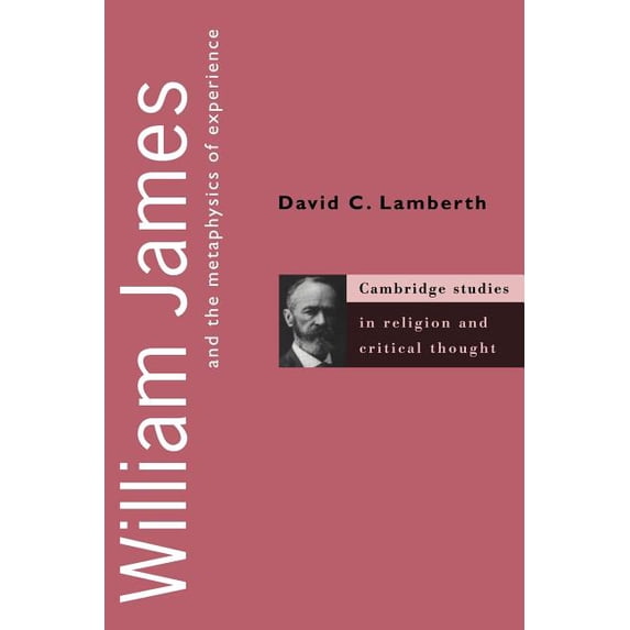 Cambridge Studies in Religion and Critic William James and the Metaphysics of Experience, Book 5, (Paperback)