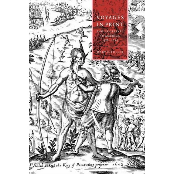 Cambridge Studies in Renaissance Literat Voyages in Print: English Narratives of Travel to America 1576-1624, Book 7, (Paperback)