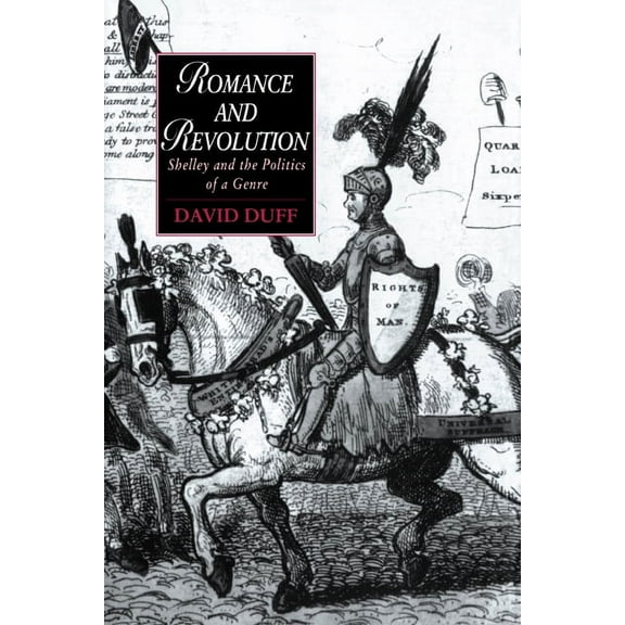 Cambridge Studies in Romanticism Romance and Revolution: Shelley and the Politics of a Genre, Book 7, (Paperback)