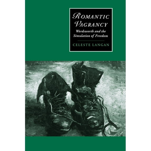 Cambridge Studies in Romanticism Romantic Vagrancy: Wordsworth and the Simulation of Freedom, Book 15, (Hardcover)
