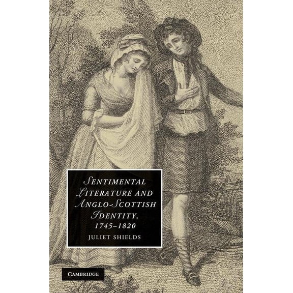 Cambridge Studies in Romanticism Sentimental Literature and Anglo-Scottish Identity, 1745-1820, Book 86, (Hardcover)