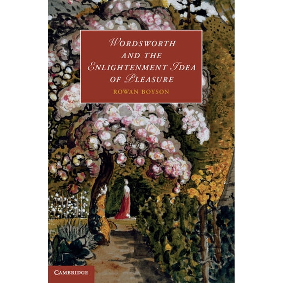 Cambridge Studies in Romanticism Wordsworth and the Enlightenment Idea of Pleasure, Book 95, (Hardcover)
