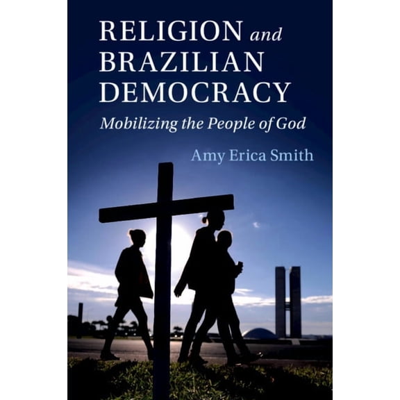 Cambridge Studies in Social Theory, Reli Religion and Brazilian Democracy: Mobilizing the People of God, (Paperback)