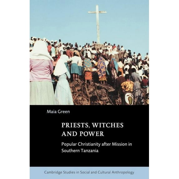 Cambridge Studies in Social and Cultural Priests, Witches and Power: Popular Christianity After Mission in Southern Tanzania, Book 112, (Paperback)