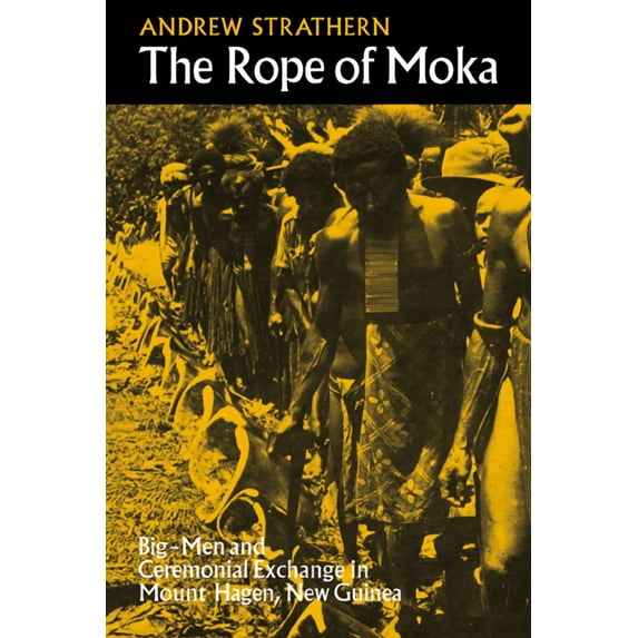 Cambridge Studies in Social and Cultural The Rope of Moka: Big-Men and Ceremonial Exchange in Mount Hagen New Guinea, Book 4, (Paperback)