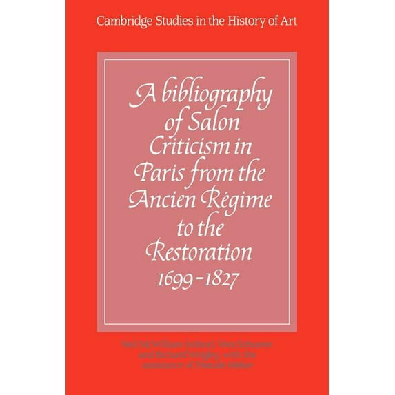 Cambridge Studies in the History of Art A Bibliography of Salon Criticism in Paris from the Ancien Regime to the Restoration, 1699 1827: Volume 1, (Paperback)