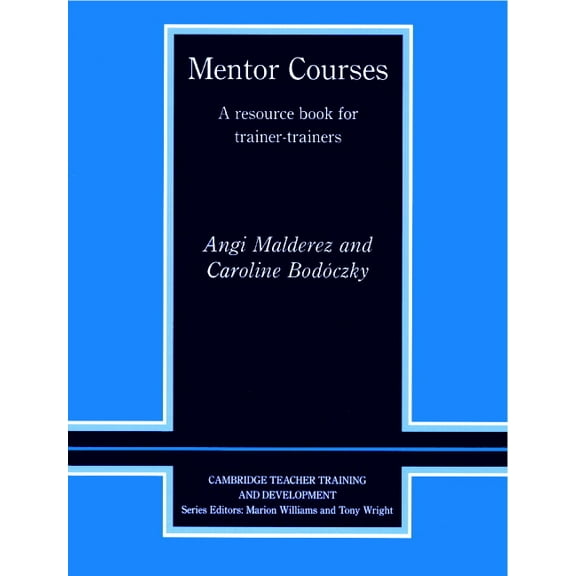 Cambridge Teacher Training and Developme Mentor Courses: A Resource Book for Trainer-Trainers, (Paperback)