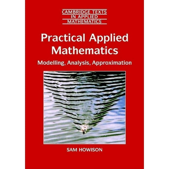 Cambridge Texts in Applied Mathematics Practical Applied Mathematics: Modelling, Analysis, Approximation, Book 38, (Paperback)