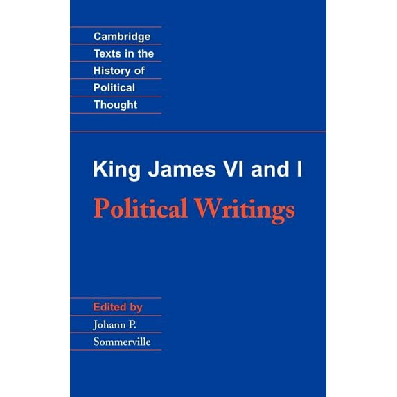 Cambridge Texts in the History of Politi King James VI and I: Political Writings, (Paperback)