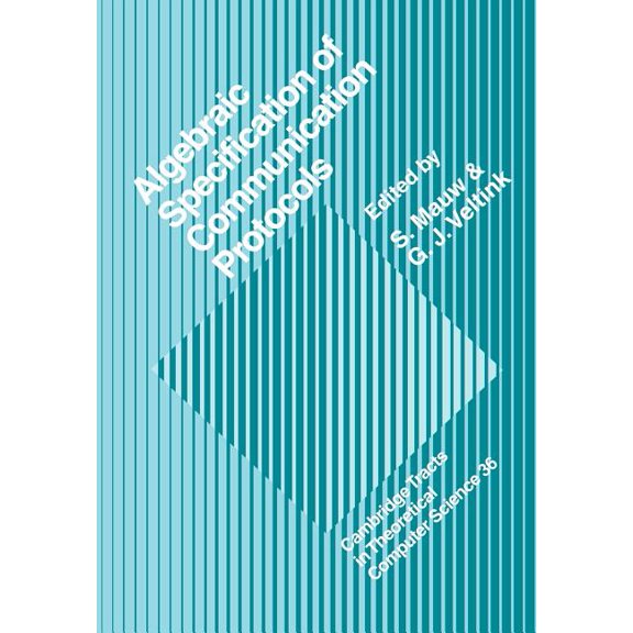 Cambridge Tracts in Theoretical Computer Algebraic Specification of Communication Protocols, Book 36, (Paperback)