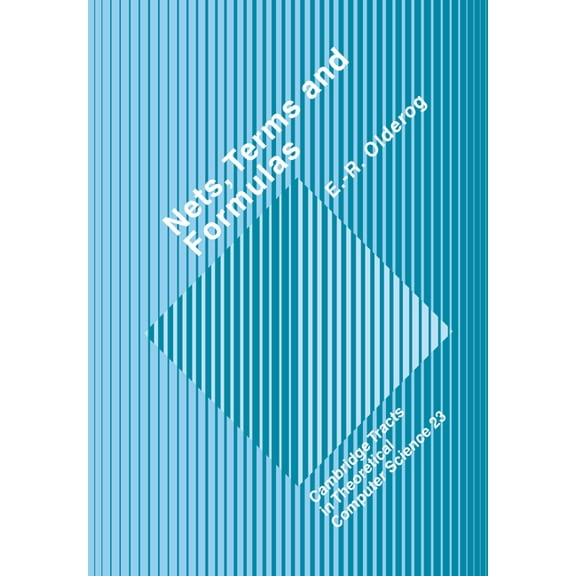 Cambridge Tracts in Theoretical Computer Nets, Terms and Formulas: Three Views of Concurrent Processes and Their Relationship, Book 23, (Paperback)