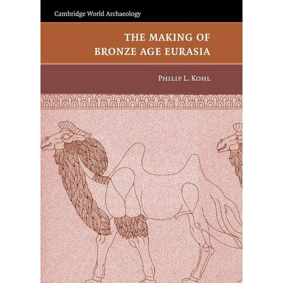Cambridge World Archaeology The Making of Bronze Age Eurasia, (Hardcover)