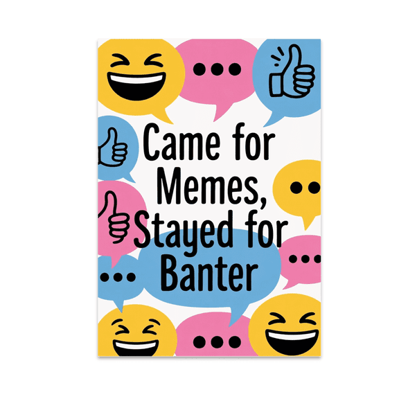 Came for Memes Stayed for Banter - Internet Humor Fan - 13x19 Poster Print