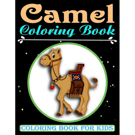 Camel Coloring Book For Kids: An Kids Coloring Book with Camel Collection, Stress Relieving Camel Designs for Relaxation, Great Gift for Girls and B