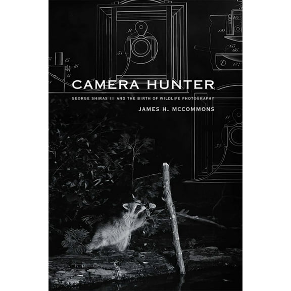 Camera Hunter: George Shiras III and the Birth of Wildlife Photography, (Paperback)