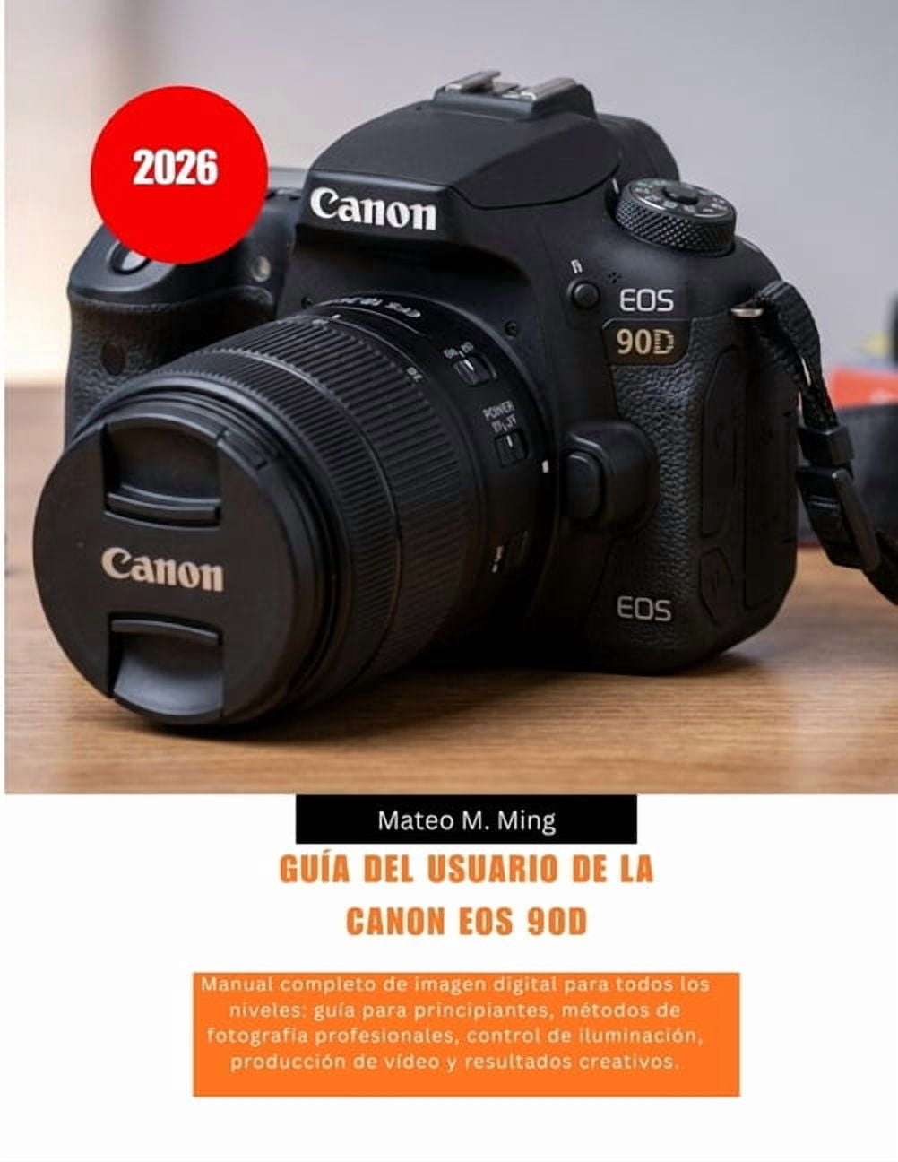 Camera Mastery Manual Guide GuÃ­a del usuario de la Canon EOS 90D (2026): Manual completo de imagen digital para todos los niveles: guÃ­a para princip, Book 23, (Paperback)