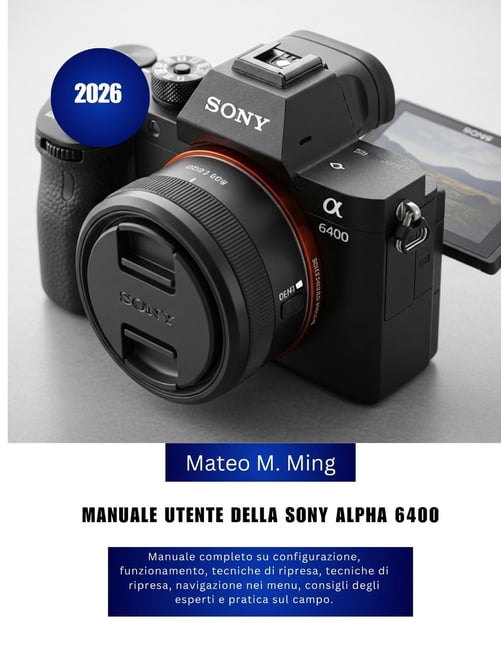 Camera Mastery Manual Guide Manuale utente della Sony Alpha 6400 2026: Manuale completo su configurazione, funzionamento, tecniche di ripresa, tecni, Book 13, (Paperback)