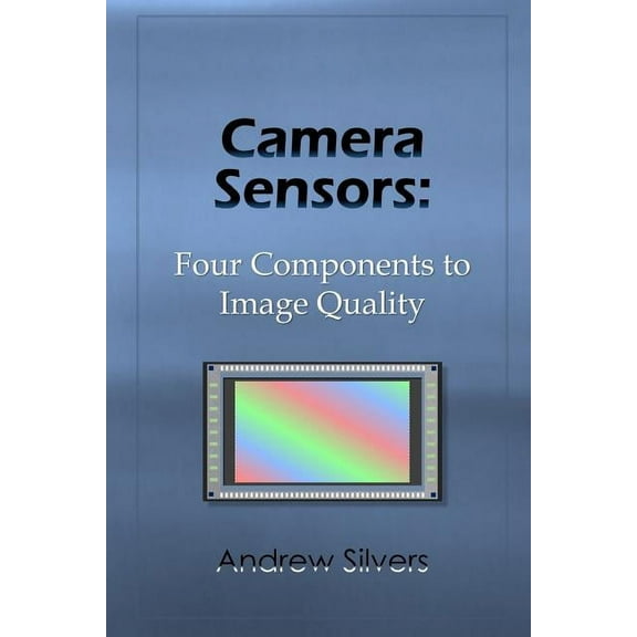 Camera Sensors: Four Components to Image Quality, (Paperback)