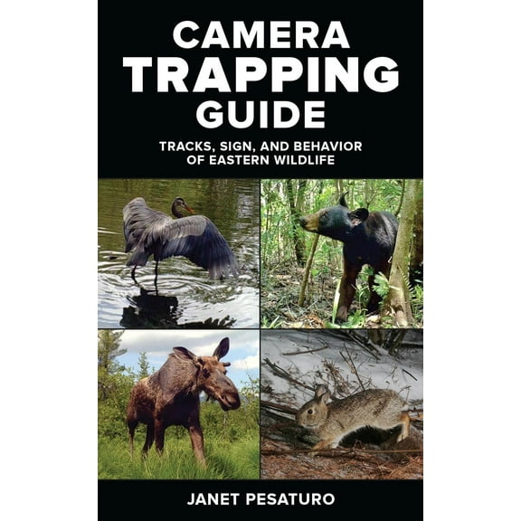 Camera Trapping Guide Tracks, Sign, And Behavior of Eastern Animals by Janet Pesaturo 304 Pages