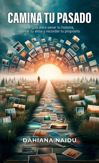 Camina Tu pasado, Una guía para sanar tu historia, honrar tu alma y recordar tu propósito, (Hardcover)