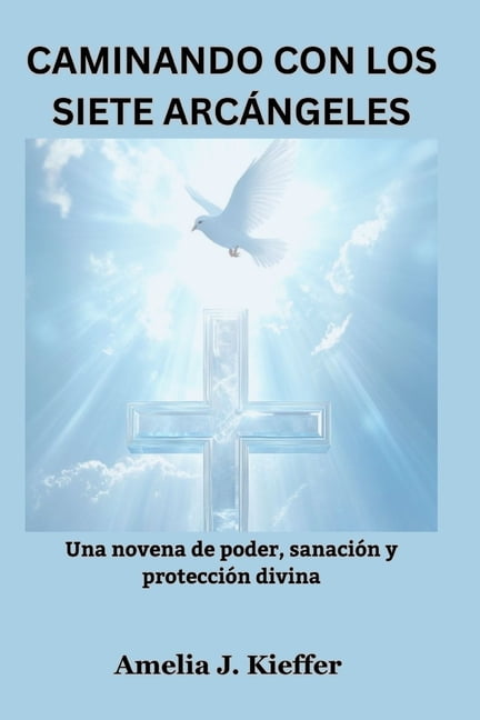Caminando Con Los Siete ArcÃ¡ngeles: Una novena de poder, sanaciÃ³n y protecciÃ³n divina, (Paperback)