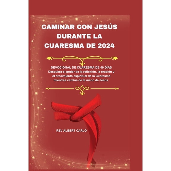 Caminar Con Jess Durante La Cuaresma de 2024: DEVOCIONAL DE CUARESMA DE 40 DAS Descubra el poder de la reflexin, la oracin y el crecimiento espiritual de la Cuaresma mientras camina de la mano de