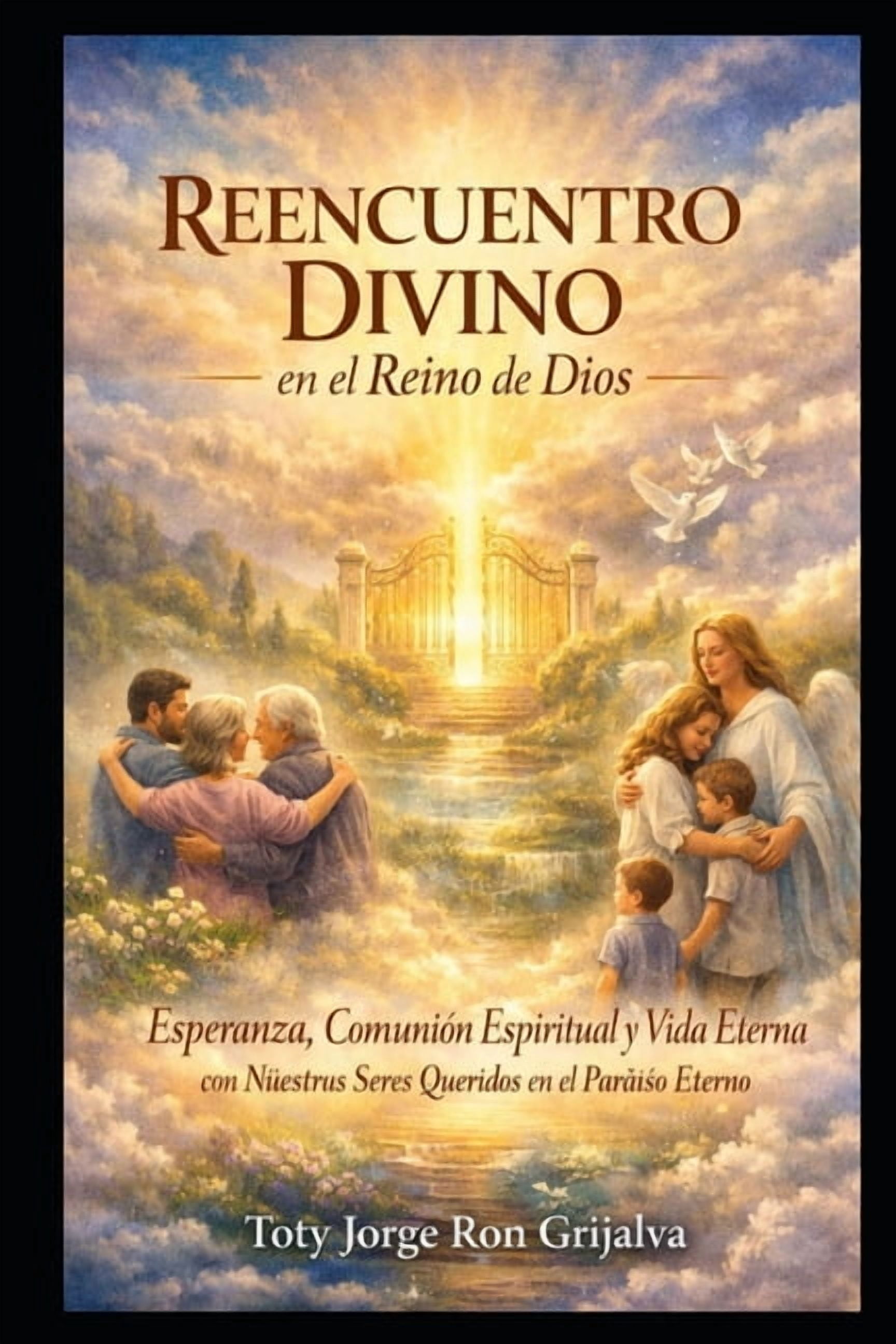 Camino Al Reencuentro Eterno REENCUENTRO DIVINO en el Reino de Dios: Esperanza, comunión espiritual y vida eterna con nuestros seres queridos en el P, Book 1, (Paperback)