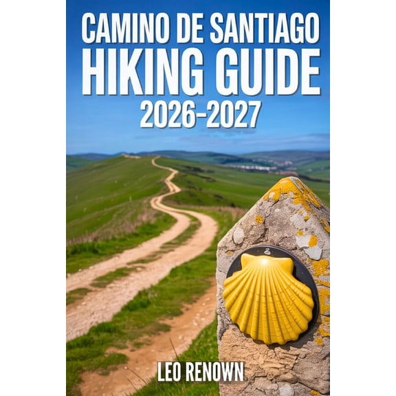 Camino de Santiago Hiking Guide 2026-2027: Explore Trails Smarter, Expert Navigation, Essential Gear Tips, Maps and Cult, (Paperback)