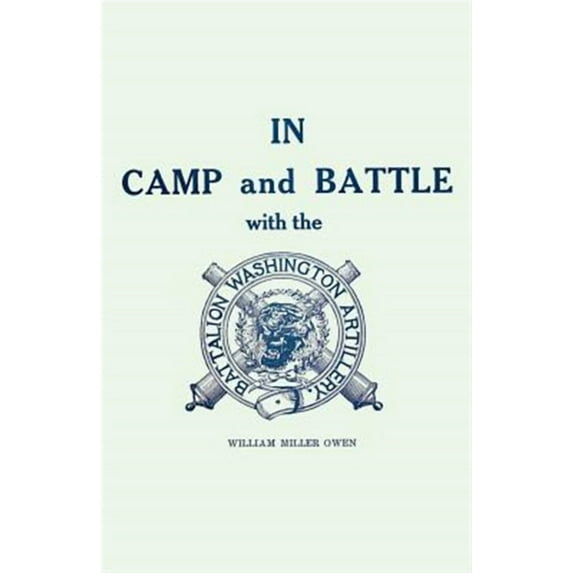 In Camp and Battle with the Washington Artillery of New Orleans: A Narrative of Events During the Late Civil War from Bull Run to Appomattox and Spani (Paperback)
