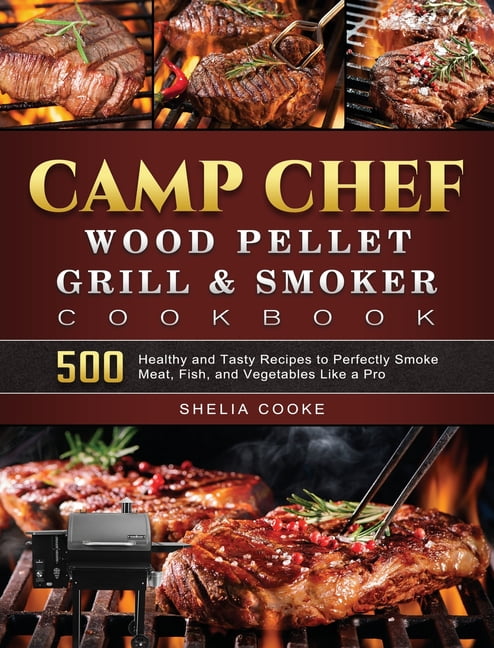 Camp Chef Wood Pellet Grill Smoker Cookbook 500 Healthy and