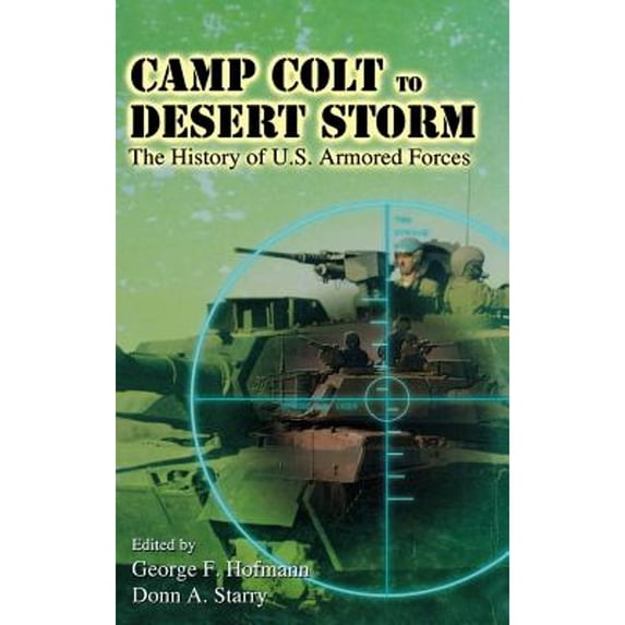 Pre-Owned Camp Colt to Desert Storm : The History of U. S. Armored Forces (Hardcover) 9780813121307