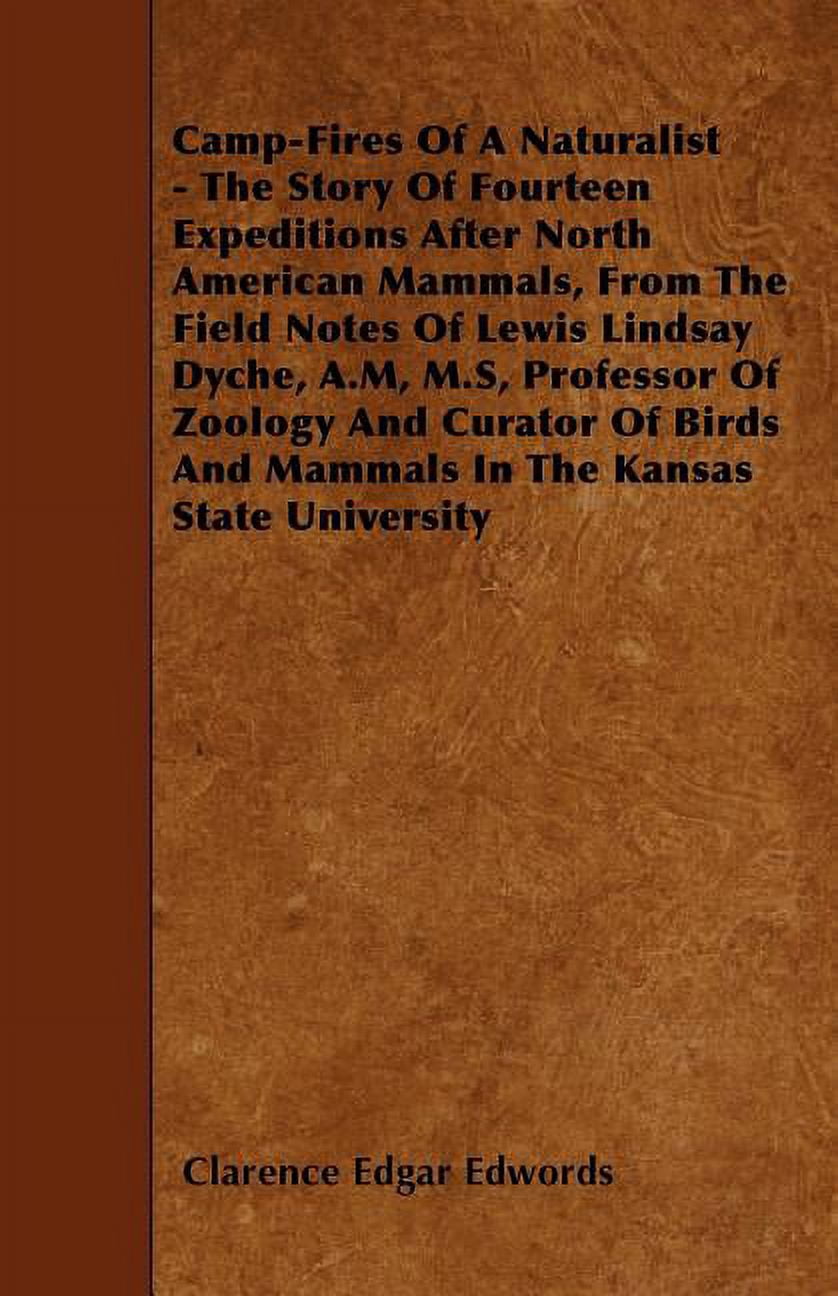 Camp-Fires Of A Naturalist - The Story Of Fourteen Expeditions After North American Mammals, From The Field Notes Of Lewis Lindsay Dyche, A.M, M.S, Professor Of Zoology And Curator Of Birds And Mammal
