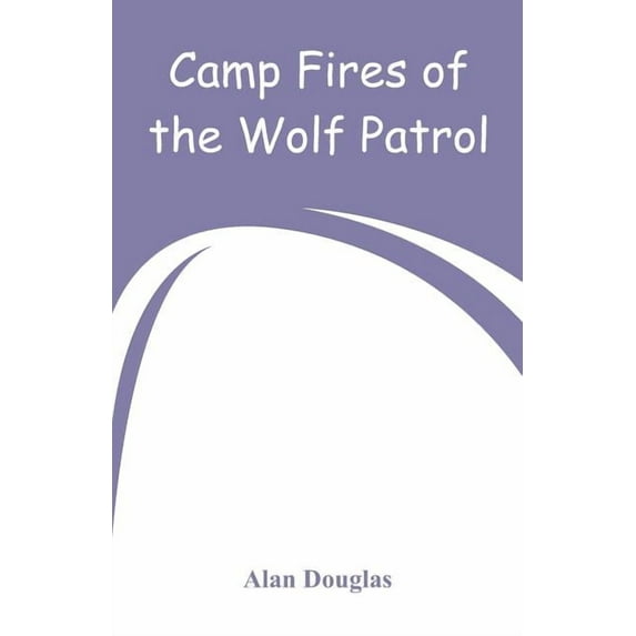 Camp Fires of the Wolf Patrol, (Paperback)