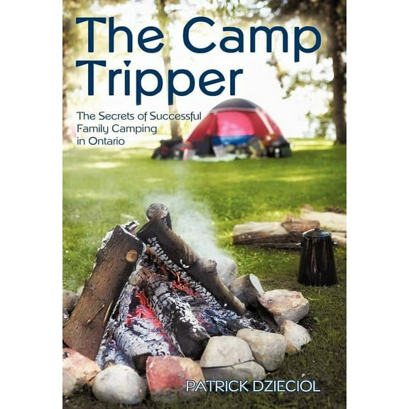 Camp Tripper : The Secrets of Successful Family Camping in Ontario