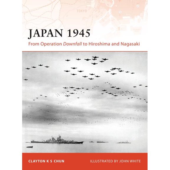 Campaign: Japan 1945 : From Operation Downfall to Hiroshima and Nagasaki (Series #200) (Paperback)