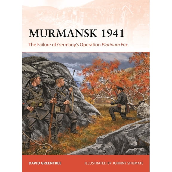 Campaign Murmansk 1941: The Failure of Germany's Operation Platinum Fox, Book 436, (Paperback)