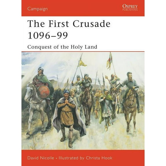 Campaign: The First Crusade 1096–99 : Conquest of the Holy Land (Series #132) (Paperback)