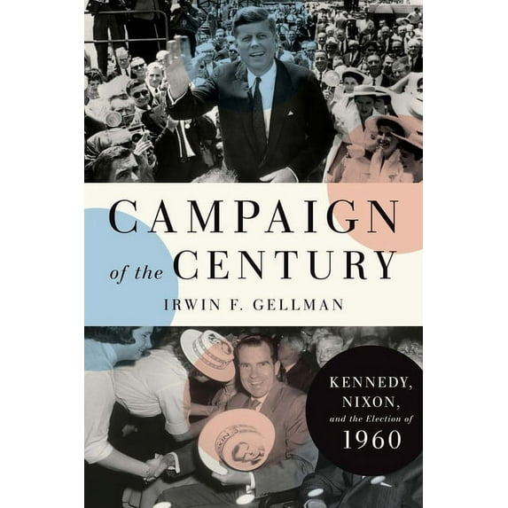 Campaign of the Century : Kennedy, Nixon, and the Election of 1960 (Hardcover)