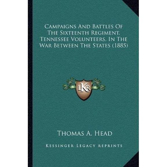 Campaigns And Battles Of The Sixteenth Regiment, Tennessee Volunteers, In The War Between The States 1885 Paperback 1163989797 9781163989791 Thomas A. Head