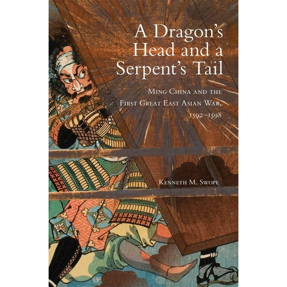Campaigns and Commanders Dragon's Head and A Serpent's Tail: Ming China and the First Great East Asian War, 1592-1598, Book 20, (Paperback)