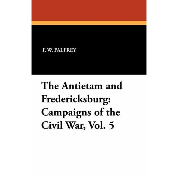 Campaigns of the Civil War The Antietam and Fredericksburg, Book 5, (Paperback)