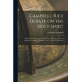 thumbnail image 1 of Campbell-Rice Debate on the Holy Spirit: Being the Fifth Proposition in the Great Debate ... Between Alexander Campbell,, (Paperback), 1 of 1
