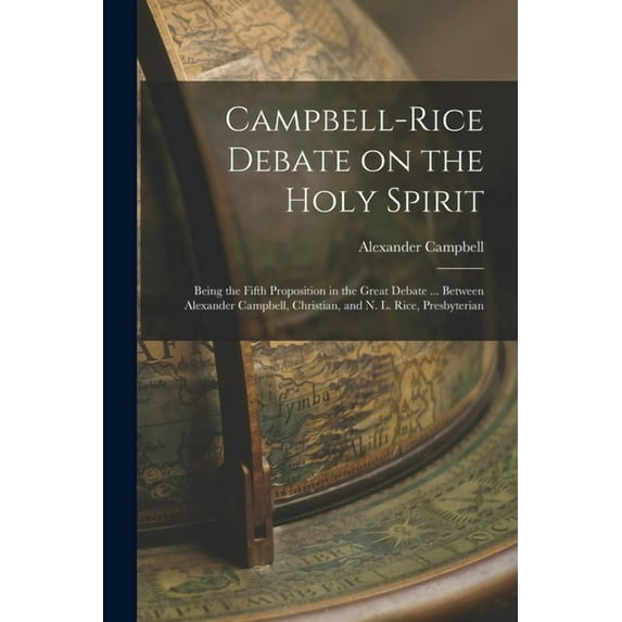 Campbell-Rice Debate on the Holy Spirit: Being the Fifth Proposition in the Great Debate ... Between Alexander Campbell,, (Paperback)