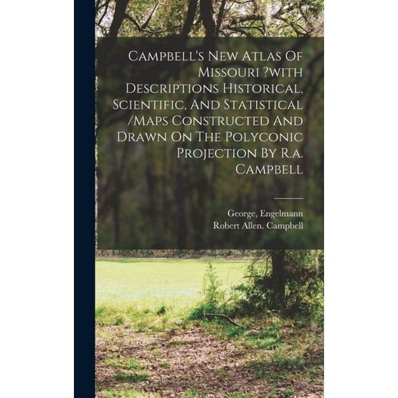 Campbell's New Atlas Of Missouri ?with Descriptions Historical, Scientific, And Statistical /maps Constructed And Drawn On The Polyconic Projection By R.a. Campbell (Hardcover)