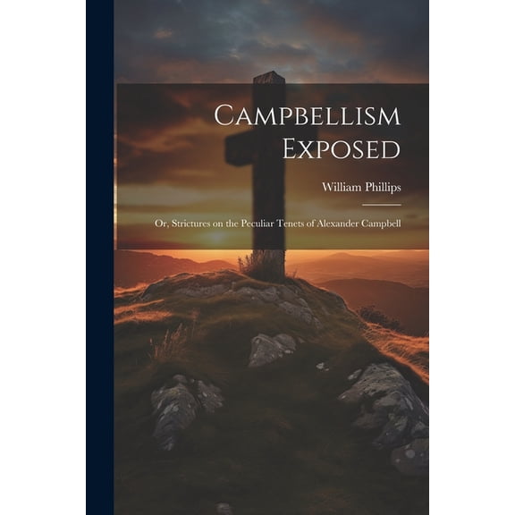 Campbellism Exposed; or, Strictures on the Peculiar Tenets of Alexander Campbell (Paperback)